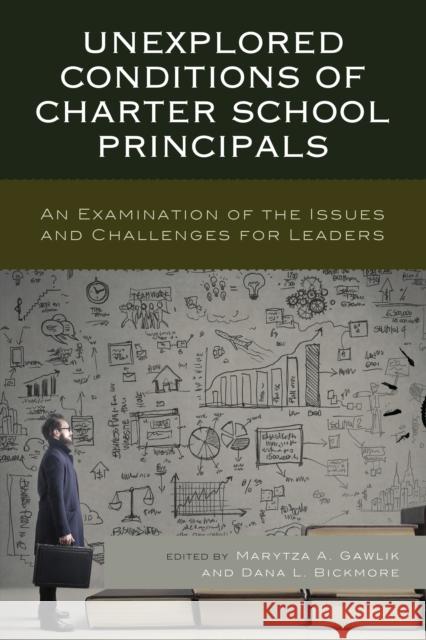 Unexplored Conditions of Charter School Principals: An Examination of the Issues and Challenges for Leaders Marytza Gawlik Dana Bickmore 9781475838688 Rowman & Littlefield Publishers - książka