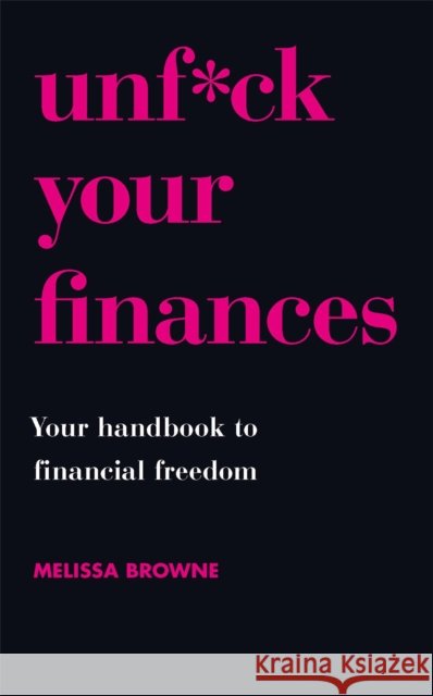 Unf*ck Your Finances: Your Handbook to Financial Freedom Melissa Browne 9781409198208 Orion Publishing Co - książka