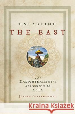 Unfabling the East: The Enlightenment's Encounter with Asia Osterhammel, Jürgen 9780691172729 Princeton University Press - książka