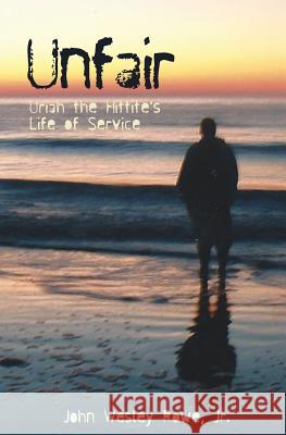 Unfair: Uriah the Hittite's Life of Service Jr. John Wesley Rowe 9780692415627 John Wesley Rowe, Jr. - książka