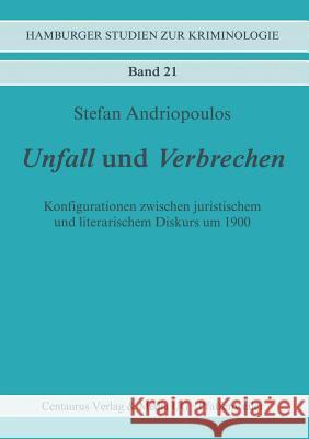 Unfall Und Verbrechen: Konfigurationen Zwischen Juristischem Und Literarischem Diskurs Um 1900 Andriopoulos, Stefan 9783658145446 Springer vs - książka