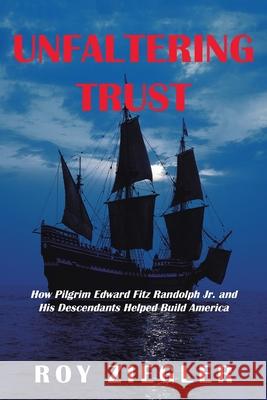 Unfaltering Trust: How Pilgrim Edward Fitz Randolph Jr. and His Descendants Helped Build America Roy Ziegler 9781532086175 iUniverse - książka