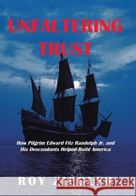 Unfaltering Trust: How Pilgrim Edward Fitz Randolph Jr. and His Descendants Helped Build America Roy Ziegler 9781532086199 iUniverse - książka