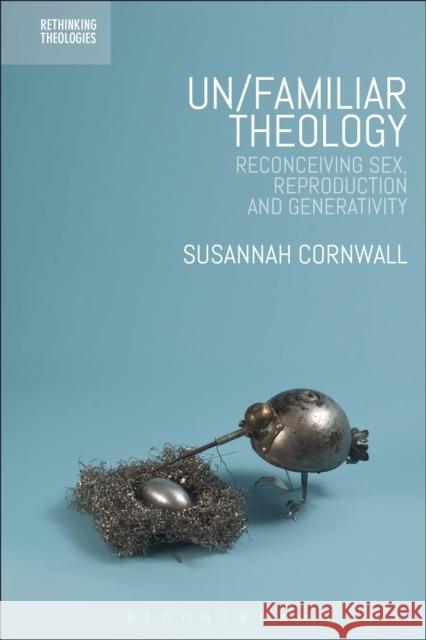 Un/Familiar Theology: Reconceiving Sex, Reproduction and Generativity Susannah Cornwall Hyo Dong Lee Marion Grau 9780567685841 T&T Clark - książka