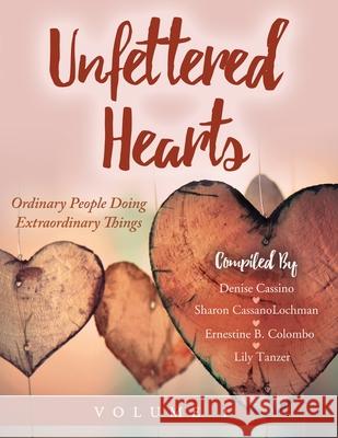 Unfettered Hearts Ordinary People Doing Extraordinary Things Volume 1 Sharon Cassanolochman Lily Tanzer Denise Cassino Ernestin 9781087997544 Unfettered Hearts - książka