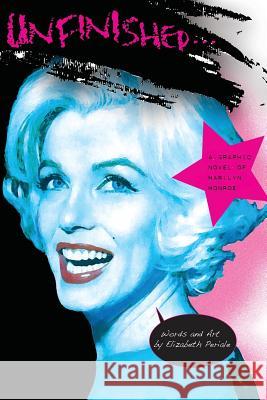 Unfinished: A Graphic Novel of Marilyn Monroe Elizabeth Periale Elizabeth Periale 9781546860013 Createspace Independent Publishing Platform - książka