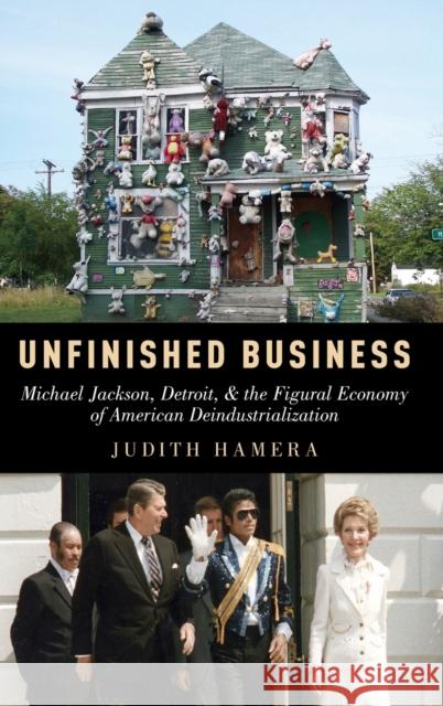 Unfinished Business: Michael Jackson, Detroit, and the Figural Economy of American Deindustrialization Judith Hamera 9780199348589 Oxford University Press, USA - książka