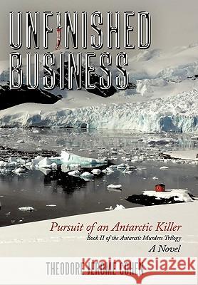 Unfinished Business: Pursuit of an Antarctic Killer Theodore Jerome Cohen 9781452061771 AuthorHouse - książka
