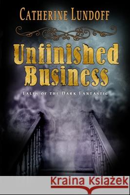 Unfinished Business: Tales of the Dark Fantastic Catherine Lundoff 9781732583368 Queen of Swords Press - książka