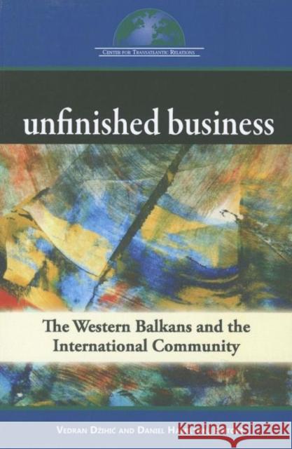 Unfinished Business: The Western Balkans and the International Community Dzihic, Vedran 9780984134199 Center for Transatlantic Relations, Johns Hop - książka