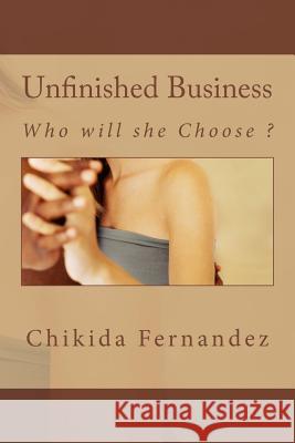 Unfinished Business: Who will she Choose ? Fernandez, Chikida 9781724584502 Createspace Independent Publishing Platform - książka