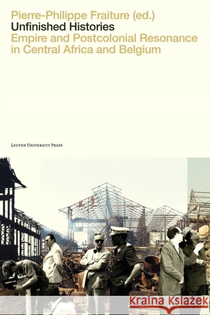 Unfinished Histories: Empire and Postcolonial Resonance in Central Africa and Belgium Fraiture, Pierre-Philippe 9789462703575 LEUVEN UNIVERSITY PRESS - książka