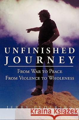 Unfinished Journey: From War to Peace from Violence to Wholeness Jerry Pedersen, Pedersen 9781426904028 Trafford Publishing - książka