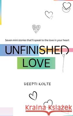 Unfinished Love: Seven mini stories that'll speak to the love in your heart Deepti Kolte 9789349571594 Holistic Publishing - książka