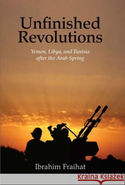 Unfinished Revolutions: Yemen, Libya, and Tunisia After the Arab Spring Fraihat, Ibrahim 9780300215632 John Wiley & Sons - książka