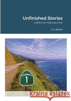 Unfinished Stories - California Highway One James Morris 9781716827921 Lulu.com - książka