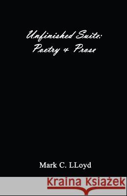 Unfinished Suite: Poetry and Prose Mark C. Lloyd 9780989622011 No Frills Buffalo - książka