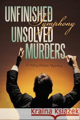 Unfinished Symphony, Unsolved Murders: A Harry Ellison Mystery Robbins, Paul R. 9781450254243 iUniverse.com - książka