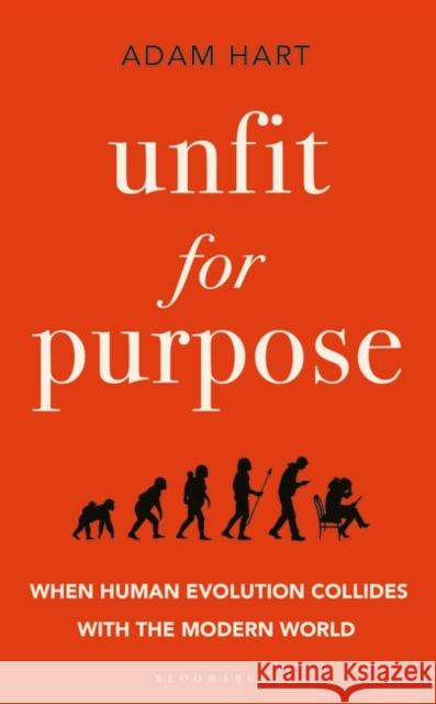 Unfit for Purpose: When Human Evolution Collides with the Modern World Adam Hart 9781472970992 Bloomsbury Publishing PLC - książka