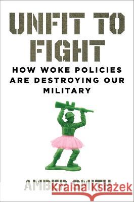 Unfit to Fight: How Woke Policies Are Destroying Our Military Amber Smith 9781684514809 Regnery Publishing - książka