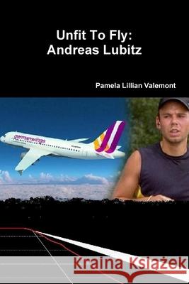 Unfit To Fly: Andreas Lubitz Pamela Lillian Valemont 9781326234195 Lulu.com - książka