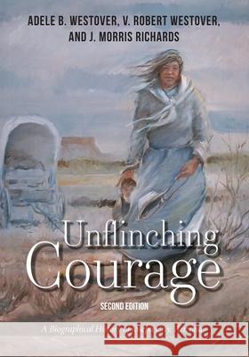 Unflinching Courage: A Biographical History of Joseph City, Arizona V. Robert Westover Adele B. Westover J. Morris Richards 9780998696027 Brigham Young University Charles Redd Center - książka