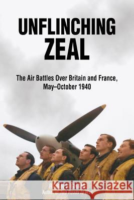Unflinching Zeal : The Air Battles Over France and Britain, May-October 1940 Robin Higham 9781612511115  - książka