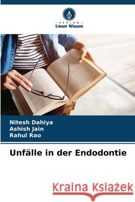 Unfälle in der Endodontie Dahiya, Nitesh, Jain, Ashish, Rao, Rahul 9786208003173 Verlag Unser Wissen - książka