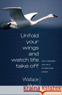 Unfold Your Wings And Watch Life Take Off Wallace Huey 9781594575822 Booksurge Publishing - książka