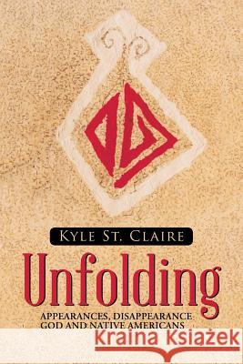 Unfolding: Appearances, Disappearance God and Native Americans Kyle S 9781512763232 WestBow Press - książka