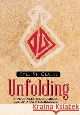 Unfolding: Appearances, Disappearance God and Native Americans Kyle S 9781512763256 WestBow Press - książka