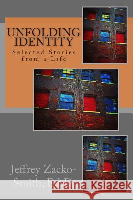 Unfolding Identity: Selected Stories from a Life Dr Jeffrey D. Zacko-Smith 9781505556315 Createspace - książka