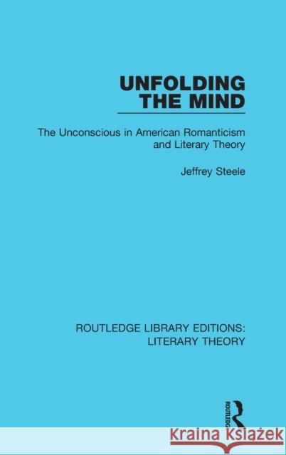 Unfolding the Mind: The Unconscious in American Romanticism and Literary Theory Jeffrey Steele 9781138693661 Taylor and Francis - książka