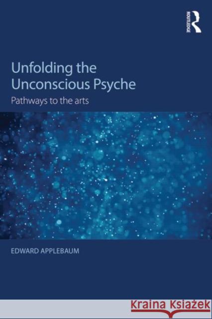 Unfolding the Unconscious Psyche: Pathways to the Arts Edward Applebaum 9781138819320 Taylor & Francis - książka