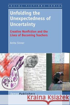 Unfolding the Unexpectedness of Uncertainty : Creative Nonfiction and the Lives of Becoming Teachers Anita Sinner 9789462093553 Sense Publishers - książka