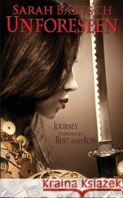 Unforeseen: Journey Through Rust and Ruin Sarah Bartsch 9781536964608 Createspace Independent Publishing Platform - książka