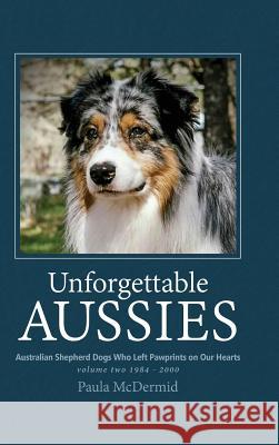 Unforgettable Aussies Volume II: Australian Shepherd Dogs Who Left Pawprints on Our Hearts Paula J McDermid 9780997553444 Bainbridge Press - książka