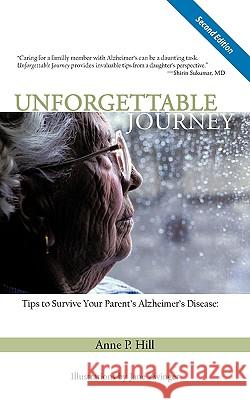 Unforgettable Journey: Tips to Survive Your Parent's Alzheimer's Disease Second Edition Anne P Hill 9781450241762 iUniverse - książka