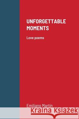 Unforgettable Moments: Love poems Emiliano Martin 9781716070723 Lulu.com - książka