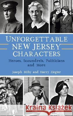 Unforgettable New Jersey Characters: Heroes, Scoundrels, Politicians and More Joseph Bilby, Harry Ziegler 9781540252791 History PR - książka