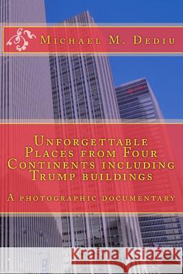 Unforgettable Places from Four Continents including Trump buildings: A photographic documentary Dediu, Michael M. 9781939757395 Derc Publishing House - książka