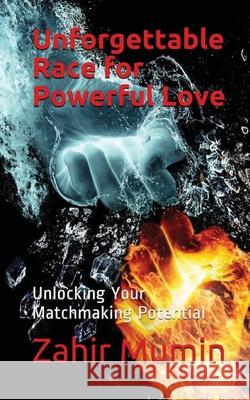 Unforgettable Race for Powerful Love: Unlocking Your Matchmaking Potential Zahir Mumin 9781087959337 Indy Pub - książka