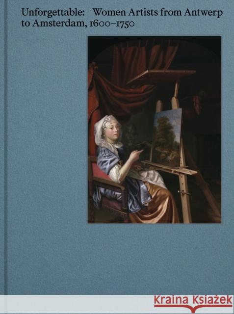 Unforgettable: Women Artists from Antwerp to Amsterdam, 1600-1750 Susan Fisher 9789493416277 Hannibal Books - książka