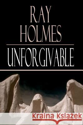 Unforgivable Ray Holmes 9781403331649 Authorhouse - książka
