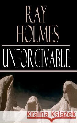 Unforgivable Ray Holmes 9781403331656 Authorhouse - książka