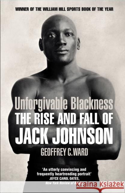 Unforgivable Blackness: The Rise and Fall of Jack Johnson Geoffrey Ward 9780224092340 YELLOW JERSEY PRESS - książka