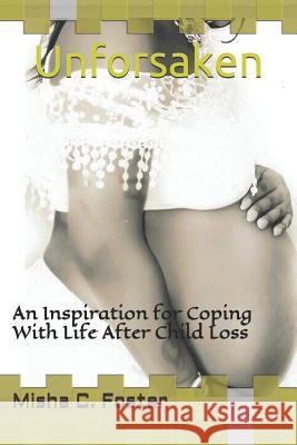 Unforsaken: An Inspiration for Coping with Life After Child Loss Jamie Foster Misha Foster Misha C. Foster 9781718881501 Createspace Independent Publishing Platform - książka
