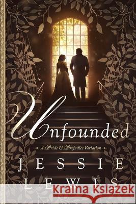 Unfounded: A Pride and Prejudice Variation Jessie Lewis   9781956613605 Quills & Quartos Publishing - książka