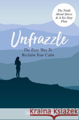 Unfrazzle: The Easy Way To Reclaim Your Calm Lam Stephanie 9781916319400 Rivers & Stone Books - książka