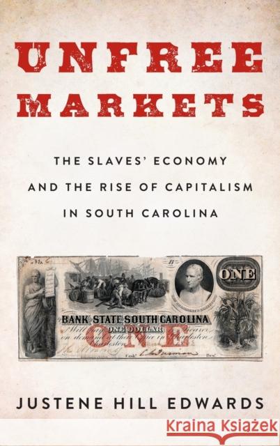 Unfree Markets: The Slaves' Economy and the Rise of Capitalism in South Carolina Justene Hil 9780231191128 Columbia University Press - książka